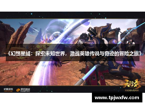 《幻想星域：探索未知世界，激战英雄传说与奇迹的冒险之旅》