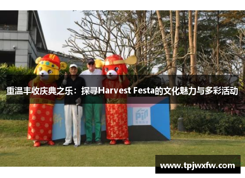 重温丰收庆典之乐：探寻Harvest Festa的文化魅力与多彩活动